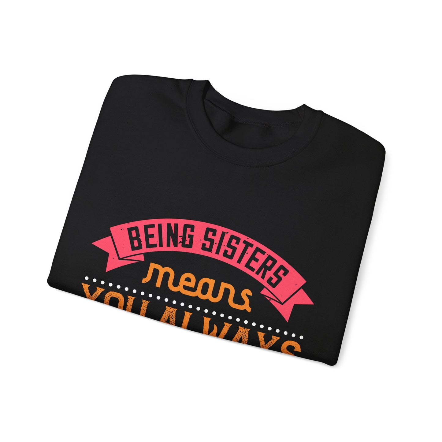 Being sisters means you always have backup 4 design (2) — Unisex Heavy Blend Crewneck (G18000)