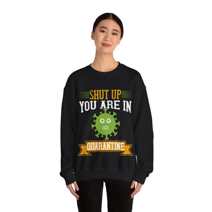 shut up you are in  quarantine-01 — Unisex Heavy Blend Crewneck (G18000)