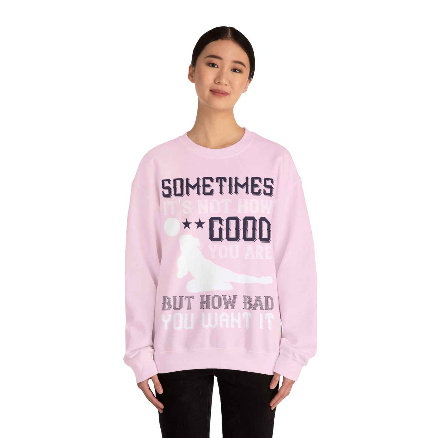 Sometimes itΓÇÖs not how good you are, but how bad you want it-01 — Unisex Heavy Blend Crewneck (G18000)