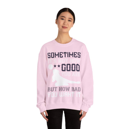Sometimes itΓÇÖs not how good you are, but how bad you want it-01 — Unisex Heavy Blend Crewneck (G18000)