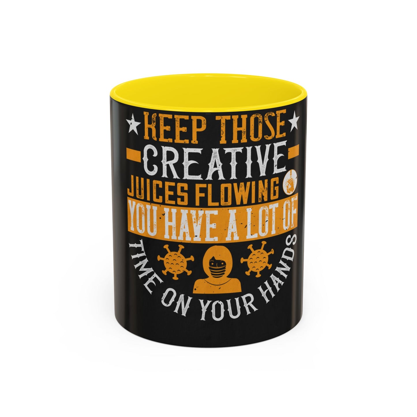 Keep those creative juices flowing. You have a lot of time on your hands! — Accent Mug 11/15oz
