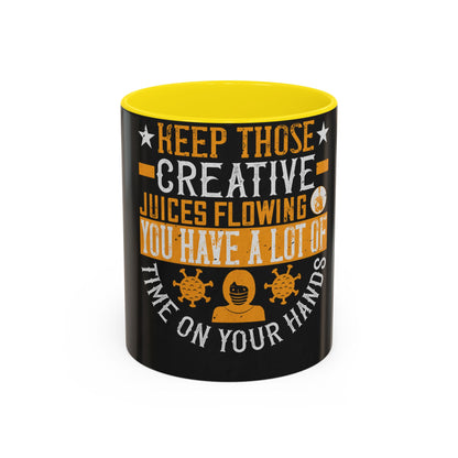 Keep those creative juices flowing. You have a lot of time on your hands! — Accent Mug 11/15oz