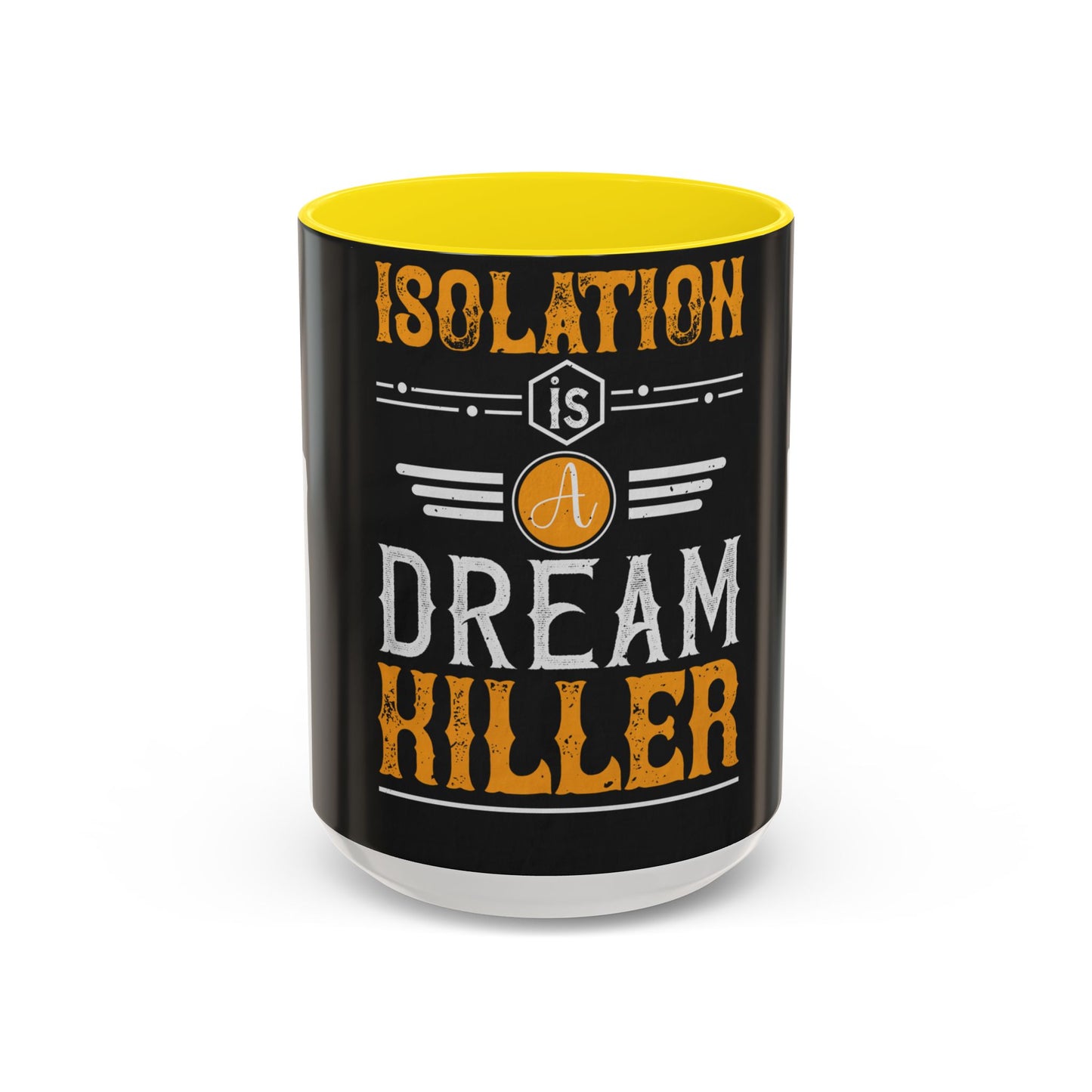 Isolation is a dream killer — Accent Mug 11/15oz