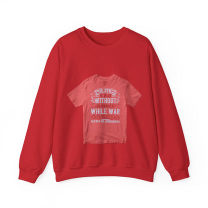 Politics is war without bloodshed, while war is politics with bloodshed — Unisex Heavy Blend Crewneck (G18000)