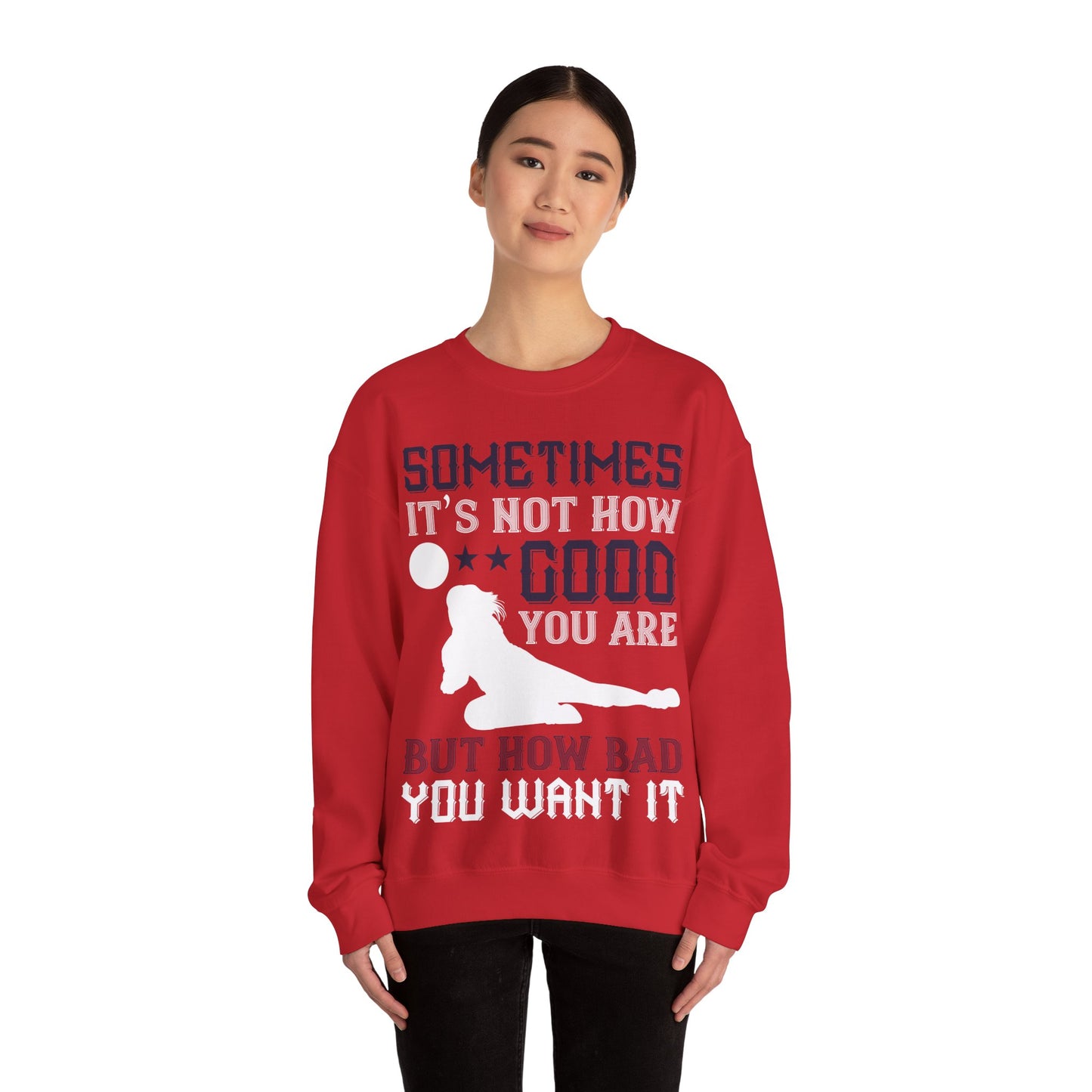 Sometimes itΓÇÖs not how good you are, but how bad you want it-01 — Unisex Heavy Blend Crewneck (G18000)