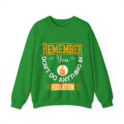 Remember you don't do anything in isolation-011 — Unisex Heavy Blend Crewneck (G18000)
