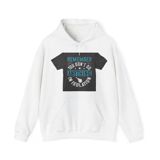 Remember you don't do anything in isolation — Unisex Heavy Blend Hoodie (G18500)