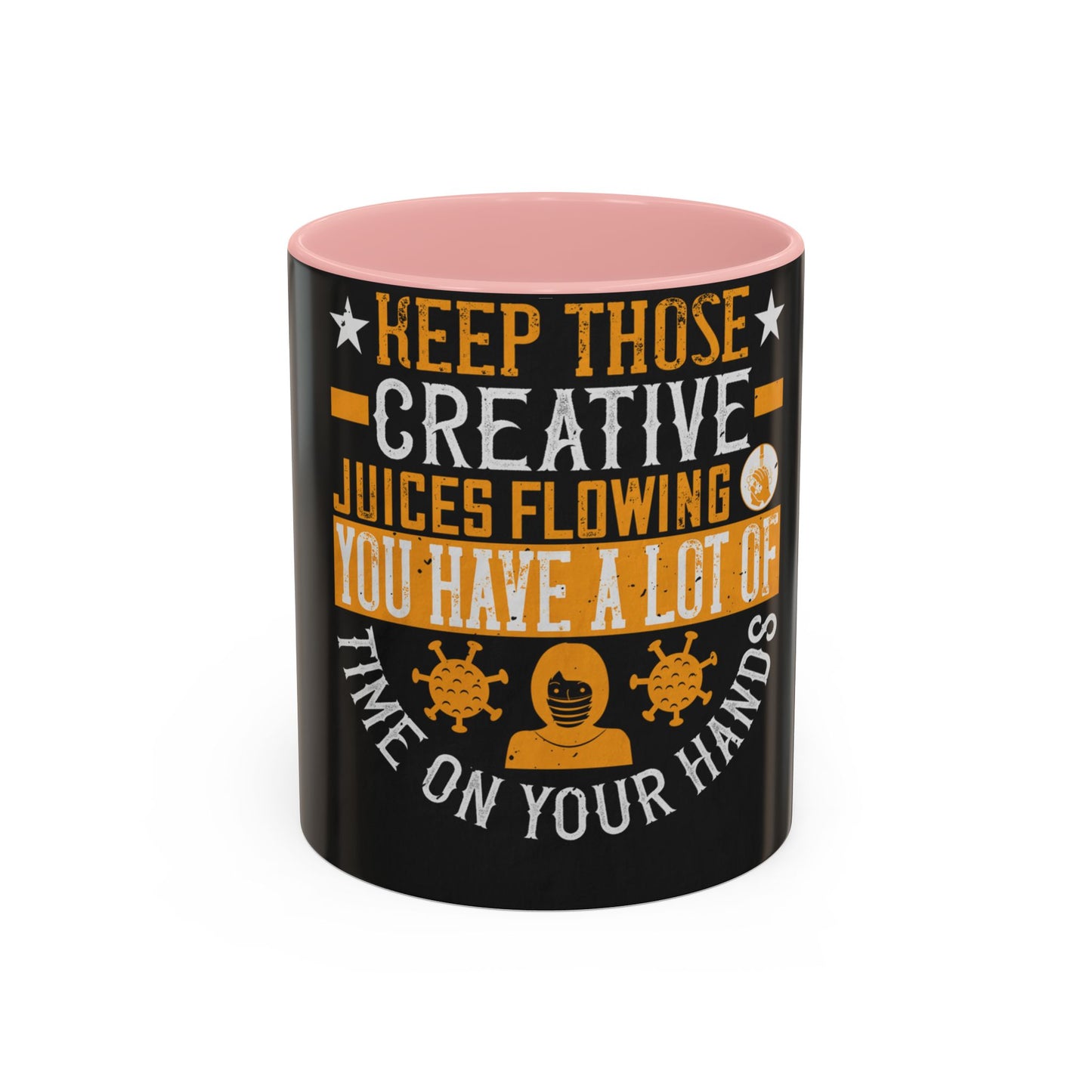 Keep those creative juices flowing. You have a lot of time on your hands! — Accent Mug 11/15oz