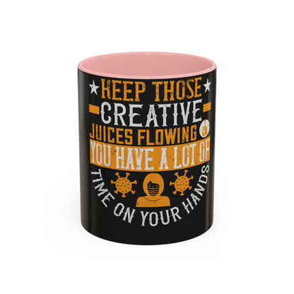 Keep those creative juices flowing. You have a lot of time on your hands! — Accent Mug 11/15oz