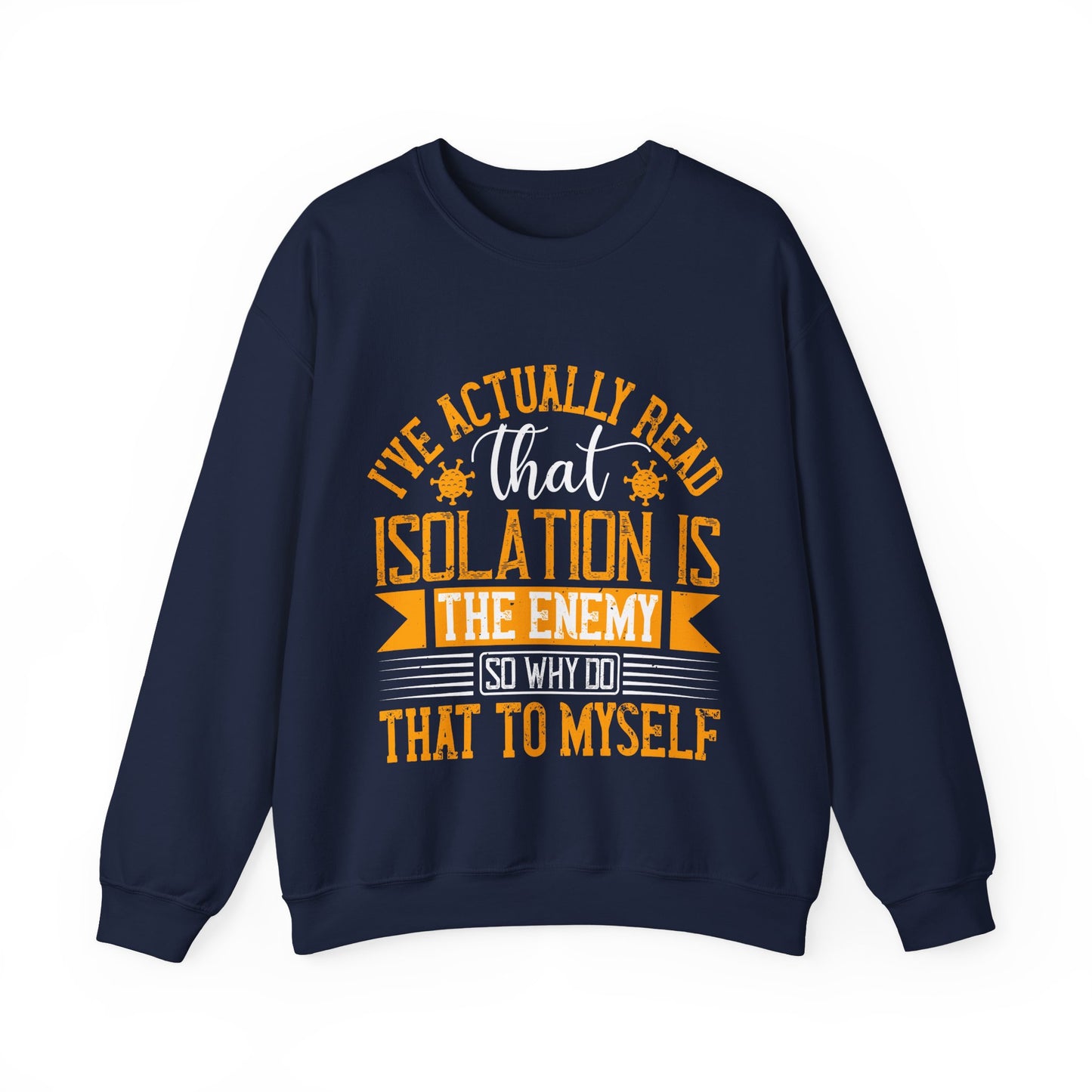 I've actually read that isolation is the enemy, so why do that to myself-01 — Unisex Heavy Blend Crewneck (G18000)