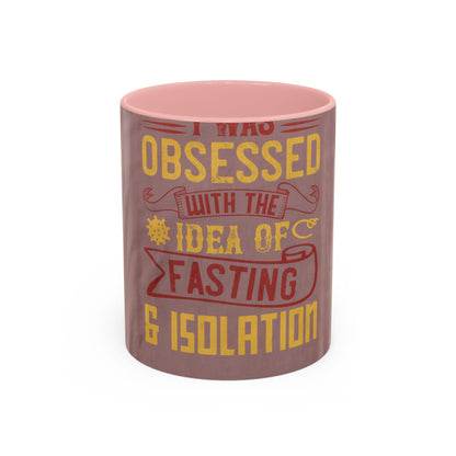 I was obsessed with the idea of fasting and isolation — Accent Mug 11/15oz