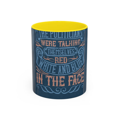 The politicians were talking themselves red, white and blue in the face — Accent Mug 11/15oz
