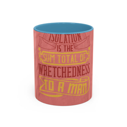 Isolation is the sum total of wretchedness to a man — Accent Mug 11/15oz