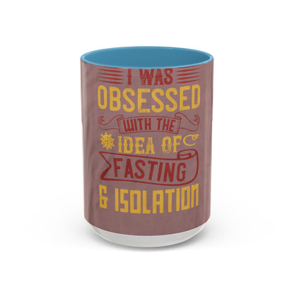 I was obsessed with the idea of fasting and isolation — Accent Mug 11/15oz