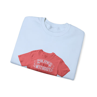 Politics is war without bloodshed, while war is politics with bloodshed — Unisex Heavy Blend Crewneck (G18000)