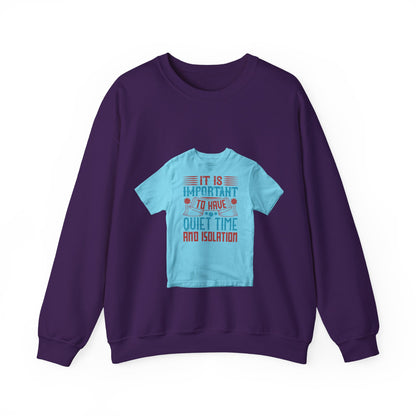 It's important to have quiet time and isolation — Unisex Heavy Blend Crewneck (G18000)