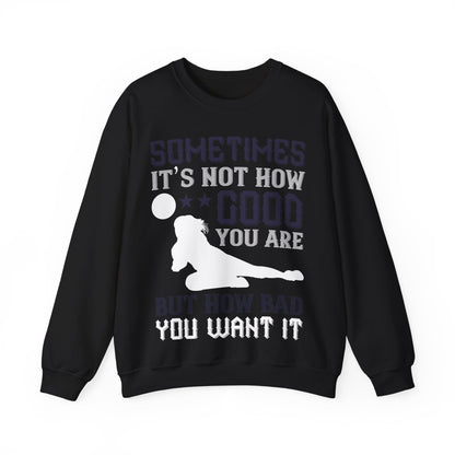 Sometimes itΓÇÖs not how good you are, but how bad you want it-01 — Unisex Heavy Blend Crewneck (G18000)
