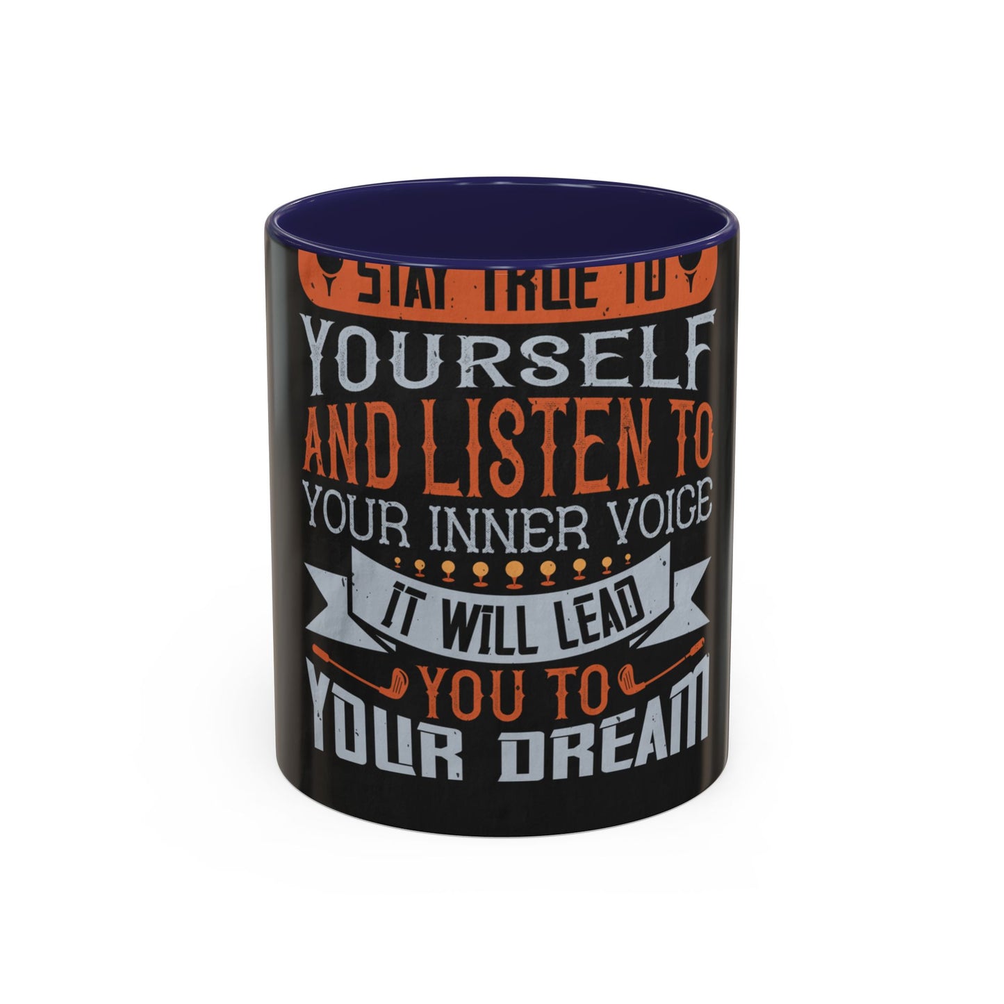 Stay true to yourself and listen to your inner voice. It will lead you to your dream — Accent Mug 11/15oz
