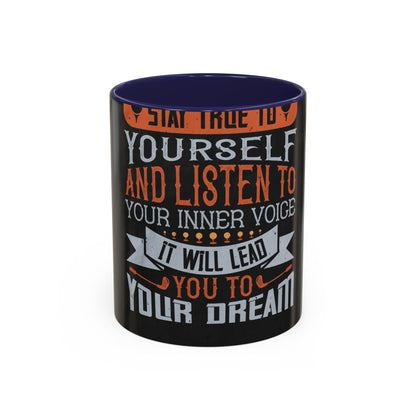 Stay true to yourself and listen to your inner voice. It will lead you to your dream — Accent Mug 11/15oz