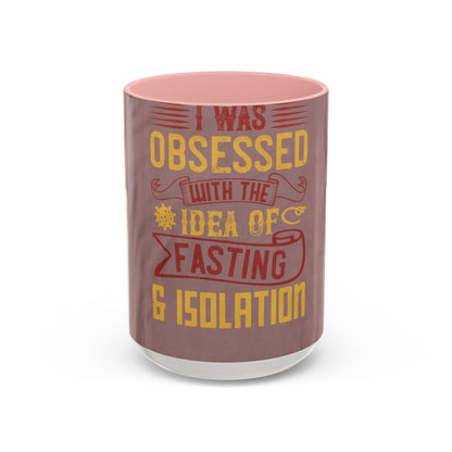 I was obsessed with the idea of fasting and isolation — Accent Mug 11/15oz