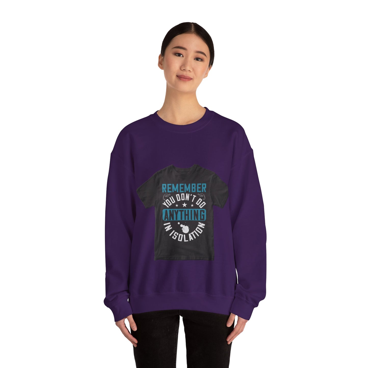 Remember you don't do anything in isolation — Unisex Heavy Blend Crewneck (G18000)