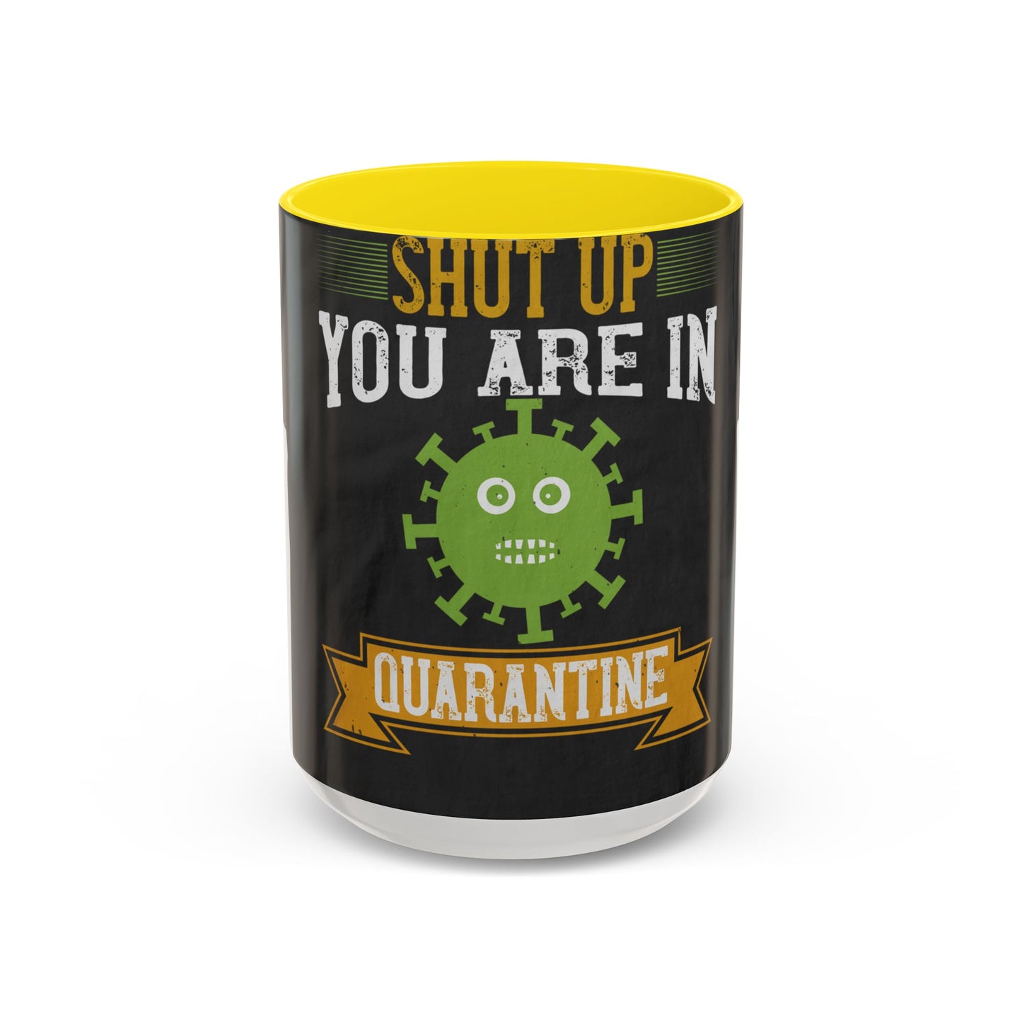 shut up you are in  quarantine — Accent Mug 11/15oz