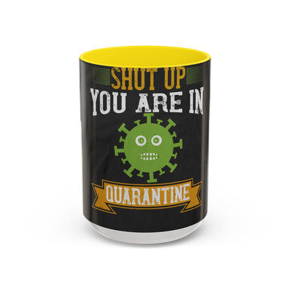 shut up you are in  quarantine — Accent Mug 11/15oz