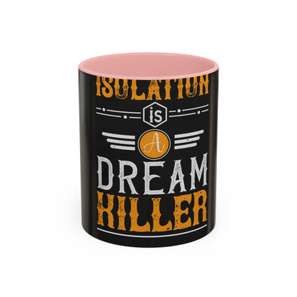 Isolation is a dream killer — Accent Mug 11/15oz