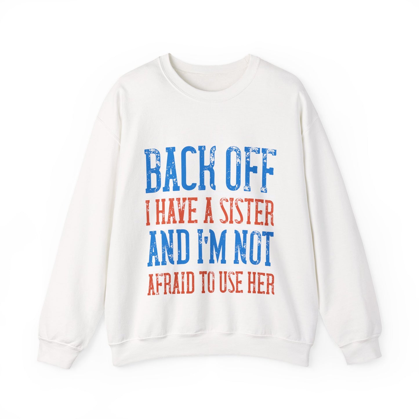 Back off. I have a sister and IΓÇÖm not afraid to use her-01 — Unisex Heavy Blend Crewneck (G18000)