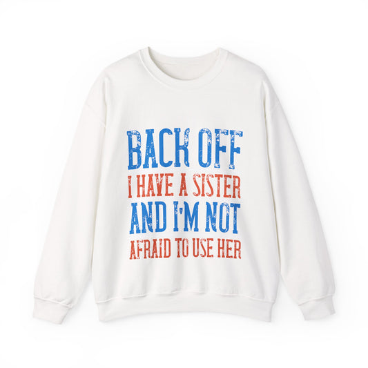 Back off. I have a sister and IΓÇÖm not afraid to use her-01 — Unisex Heavy Blend Crewneck (G18000)