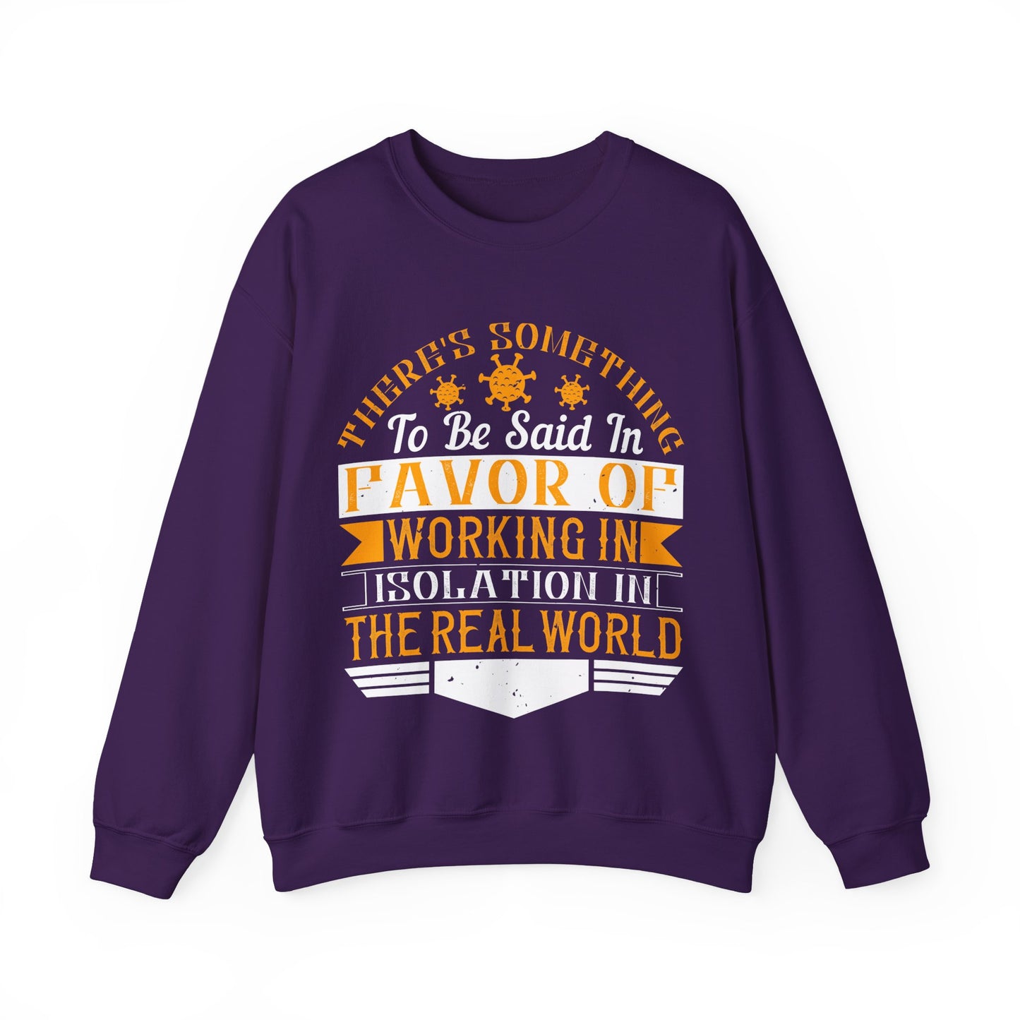 There 's something to be said in favor of working in isolation in the real world-01 — Unisex Heavy Blend Crewneck (G18000)