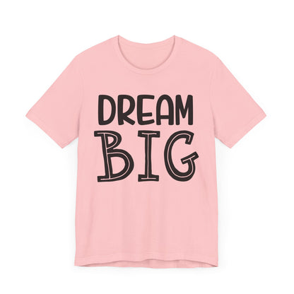 Dream Big T-shirt, Motivational Tshirt, Positive Shirt, Sayings Unisex Shirt, Crewneck Shirt, Short Sleeve Tee, Gift for Him, Gift for Her