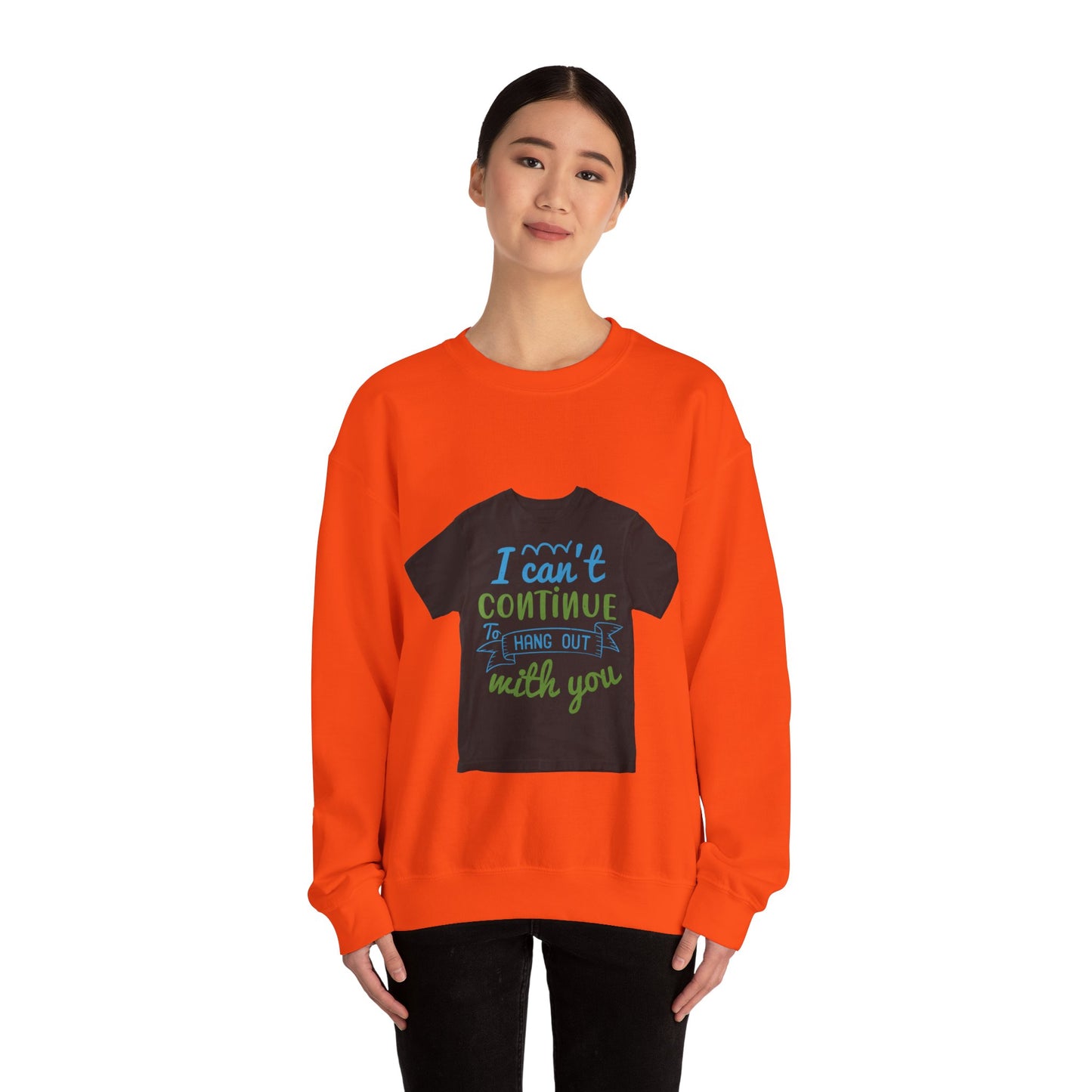 i canΓÇÖt continue to hang out with you — Unisex Heavy Blend Crewneck (G18000)