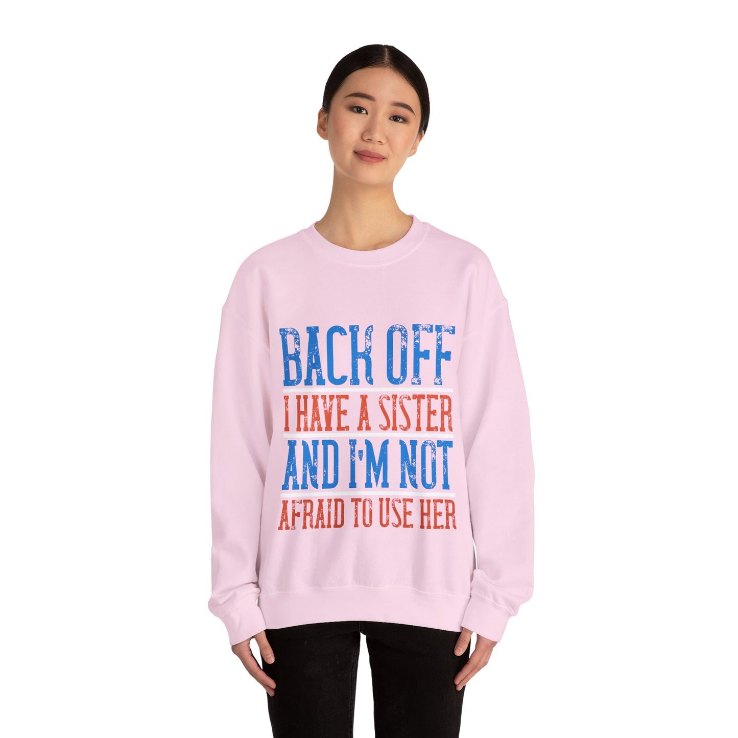 Back off. I have a sister and IΓÇÖm not afraid to use her-01 — Unisex Heavy Blend Crewneck (G18000)
