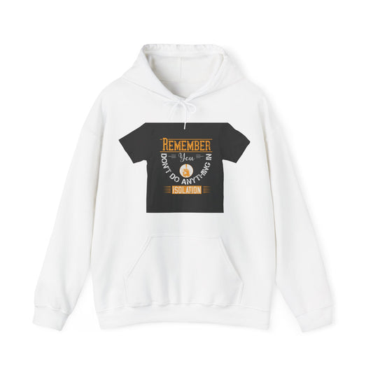 Remember you don't do anything in isolationn — Unisex Heavy Blend Hoodie (G18500)