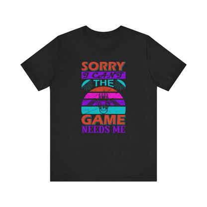 Sorry I Can't The Game Needs Me T-shirt, Game Lover Tshirt, Gaming Unisex Shirt, Gameboy Crewneck Shirt, Short Sleeve Tee, Gift for Him