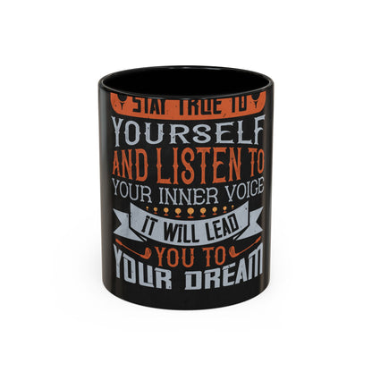 Stay true to yourself and listen to your inner voice. It will lead you to your dream — Accent Mug 11/15oz