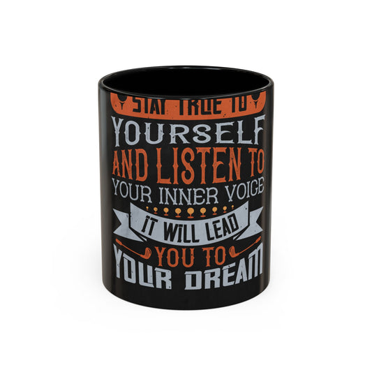 Stay true to yourself and listen to your inner voice. It will lead you to your dream — Accent Mug 11/15oz