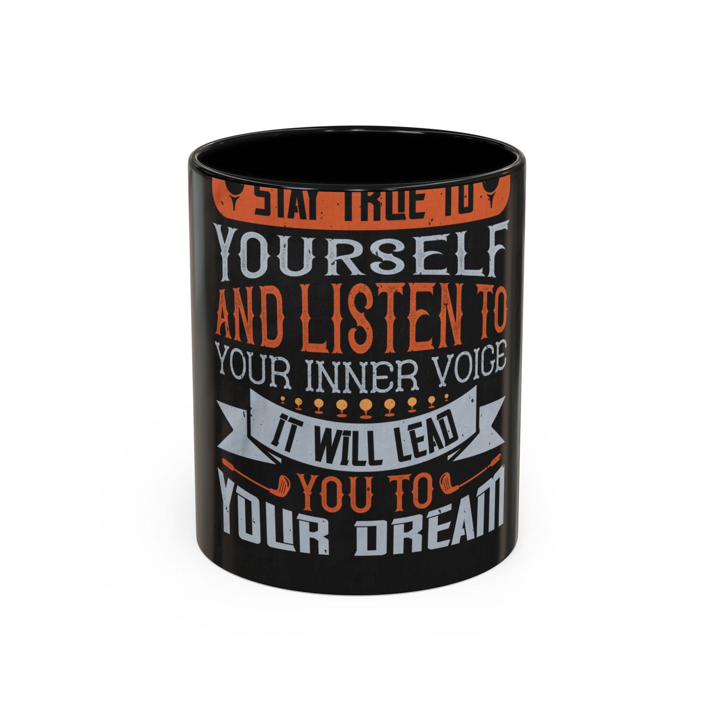 Stay true to yourself and listen to your inner voice. It will lead you to your dream — Accent Mug 11/15oz