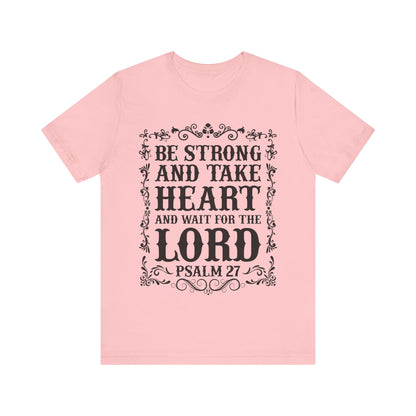 Psalm 27: Be Strong and Take Heart T-Shirt