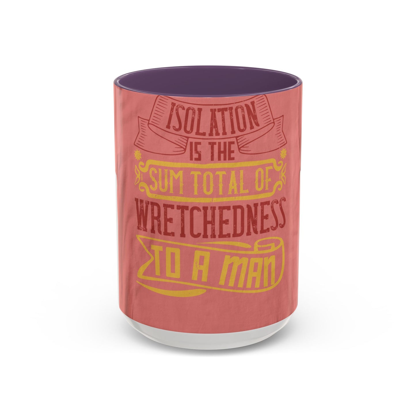 Isolation is the sum total of wretchedness to a man — Accent Mug 11/15oz