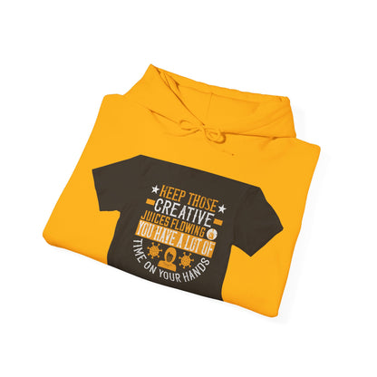 Keep those creative juices flowing. You have a lot of time on your hands! — Unisex Heavy Blend Hoodie (G18500)